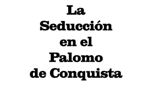 La Seducción en el Palomo de Conquista
