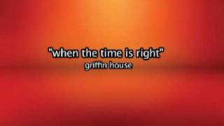 When the time is right => Griffin House