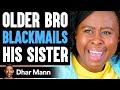 Older Bro BLACKMAILS His SISTER, He Instantly Regrets It | Dhar Mann