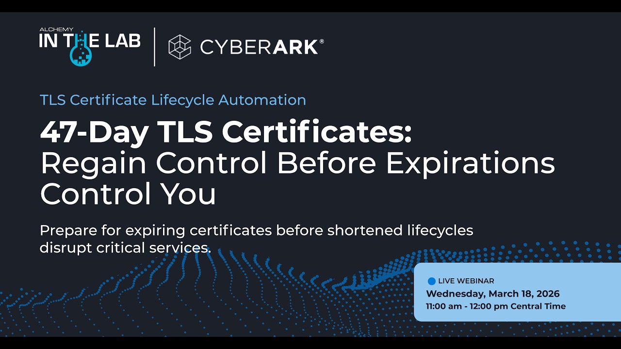 47-Day TLS Certificates: Automating Certificate Lifecycle with CyberArk and Alchemy