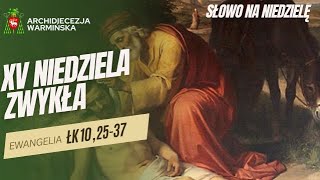 SŁOWO NA NIEDZIELĘ - XV Niedziela Zwykła Rok C - abp Józef Górzyński - 13.07.2025 r.