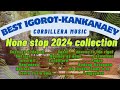 Best Igorot Kankanaey Non Stop 2024 Collection Cordillera Music
