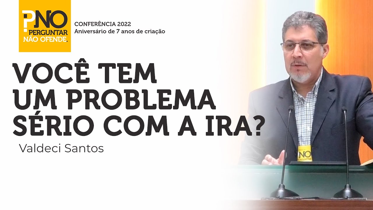 Você tem um problema sério com a ira? — Rev. Valdeci Santos