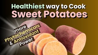 Healthiest way to cook Sweet Potatoes - More Phytochemicals & Antioxidant Power
