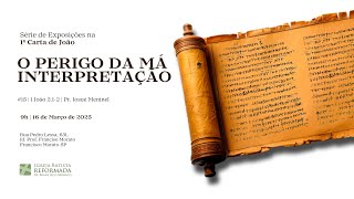 O PERIGO DA MÁ INTERPRETAÇÃO (I João 2:-1-2) | Pr. Josué Meninel - 16.03.2025