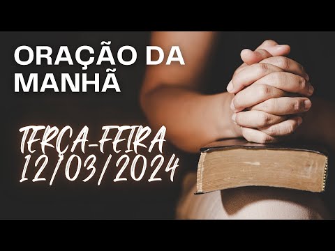 ORAÇÃO DA MANHÃ - TERÇA-FEIRA - 12/03/2024