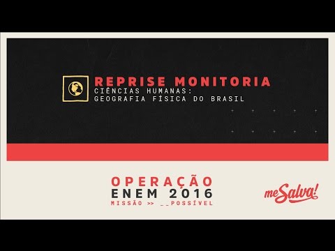 [REPRISE - MONITORIA] Me Salva! Geografia física do Brasil - Ciências Humanas - Operação ENEM 2016