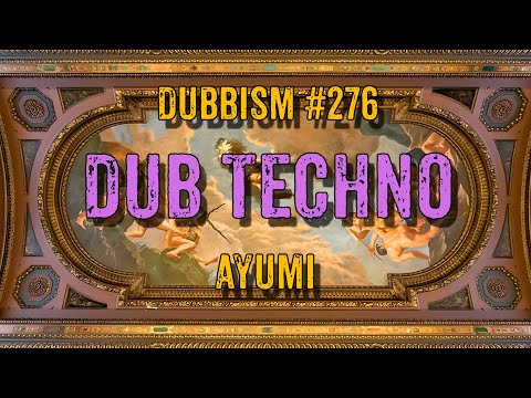 DUB TECHNO || DUBBISM №276 - Ayumi