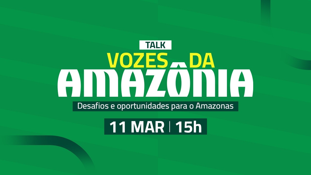 Talk: Vozes da Amazônia — Desafios e oportunidades para o Amazonas