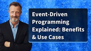 Event-Driven Programming Explained: Benefits & Use Cases