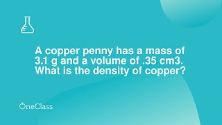A copper penny has a mass of 31 g and a volume of 35 cm3 What is the density of copper?