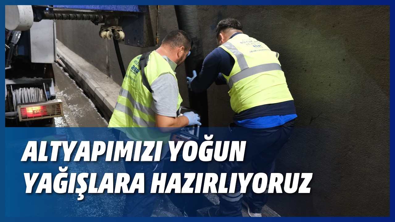 ALTYAPIMIZI YOĞUN YAĞIŞLARA HAZIRLIYORUZ