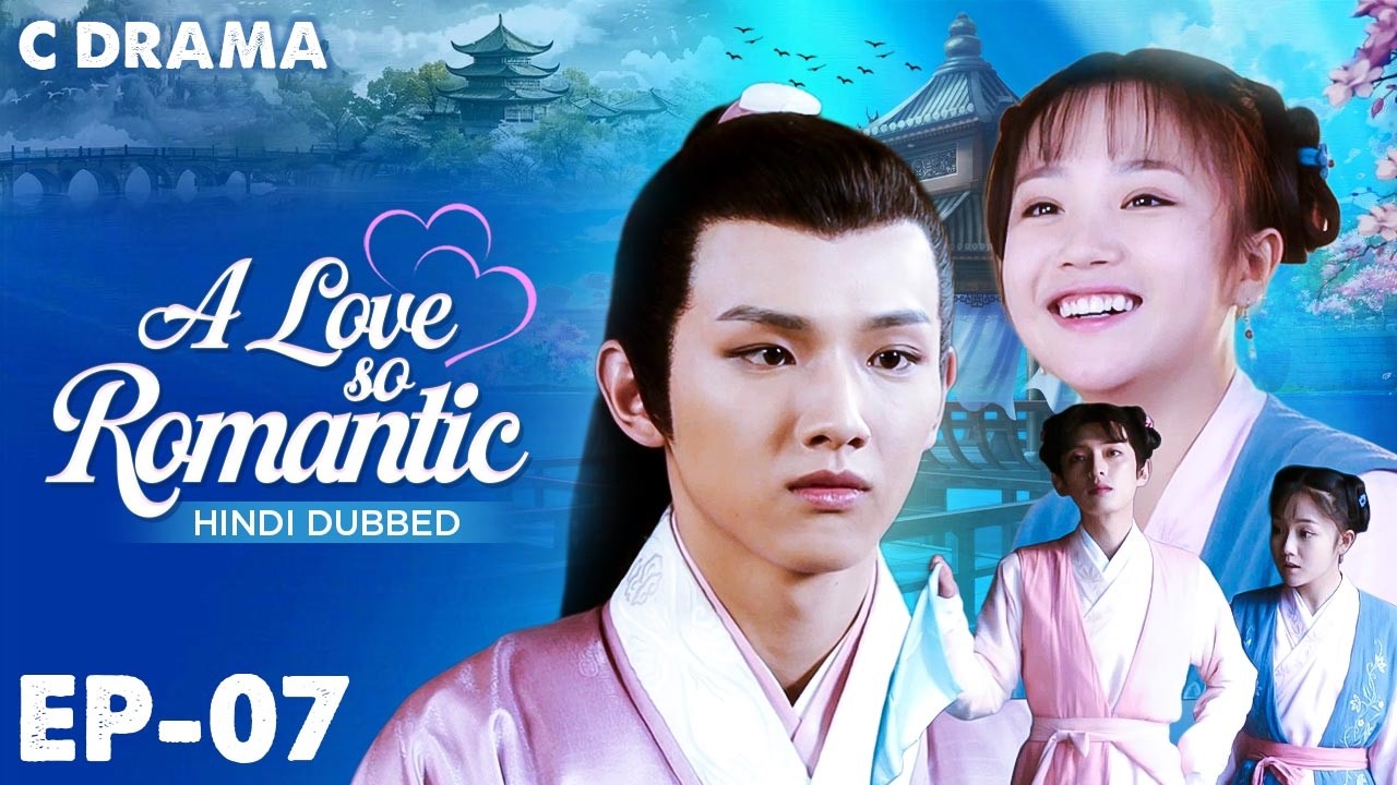 A Love So Romantic – Ep #07 | Hindi Dubbed C Drama | Eng Sub | Chinese Love & Romantic Web Series