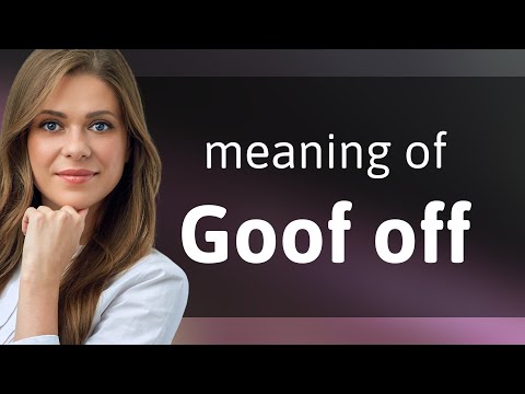 Goofing Off: What Does It Really Mean?