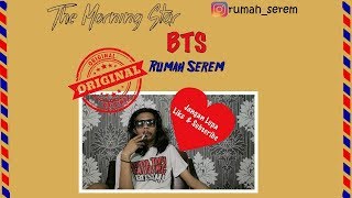(Behind the Scene) The Morning Star by Rumah Serem