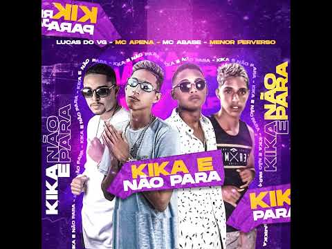 MC Apena, Lucas do VG, Mc Abase, Menor Perveso - Kika e Não Para