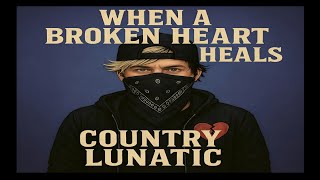 WHEN A BROKEN HEART HEALS ♡♥︎ COUNTRY LUNATIC #newmusic #dailymusic