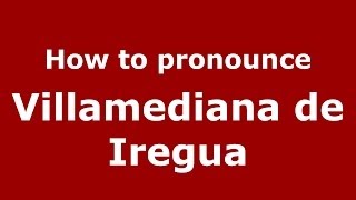 How to pronounce Villamediana De Iregua
