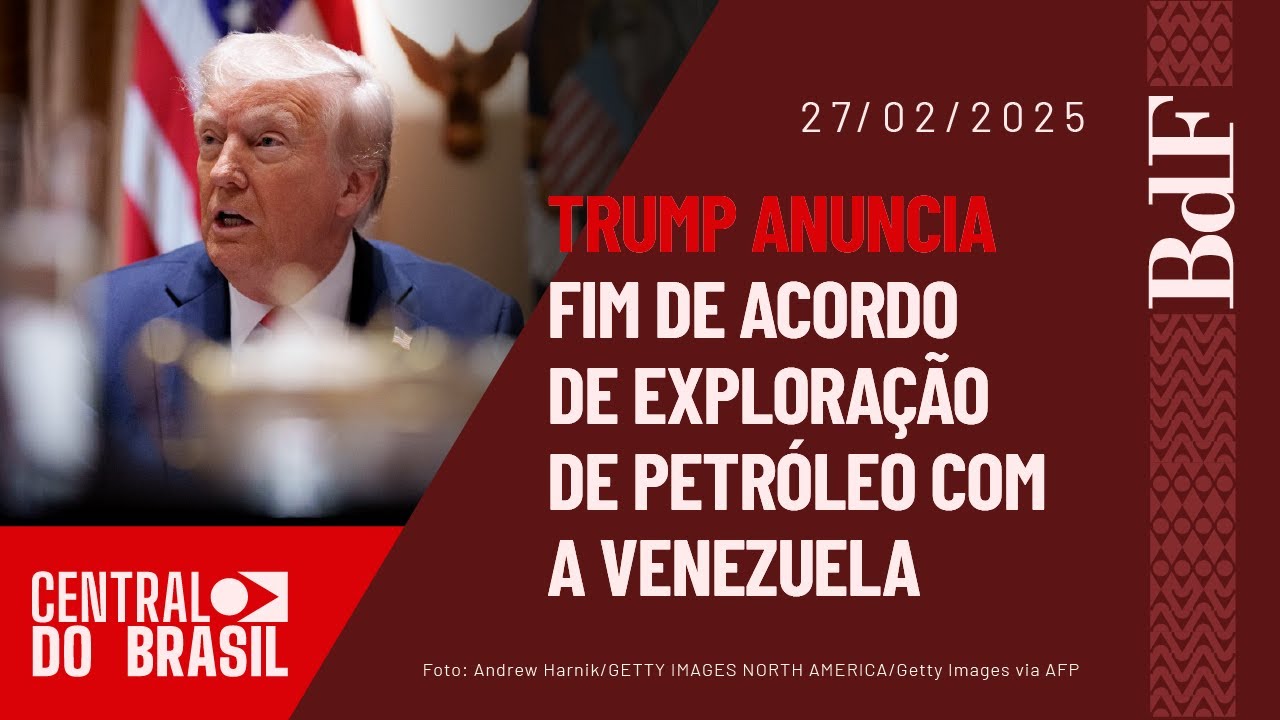 Trump anuncia fim de acordo de exploração de petróleo com a Venezuela | Central do Brasil