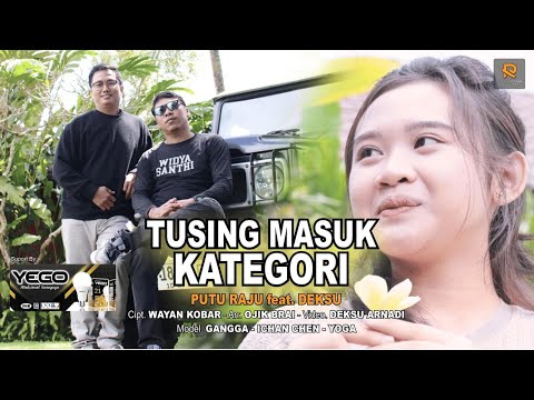 TUSING MASUK KATEGORI -PUTU RAJU Feat DEKSU (Official Music Video Clip )
