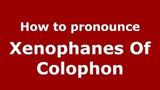 How to pronounce Xenophanes Of Colophon