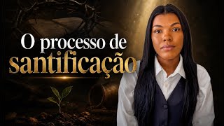 Entre no processo de Santificação, e veja o que acontece em sua vida! 