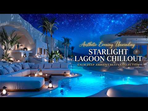Aesthetic Starry Lagoon 🎶 Calm Deep Chillout Vibes for Evening Unwinding