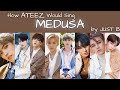 How Would ATEEZ Sing 'MEDUSA' by Just B