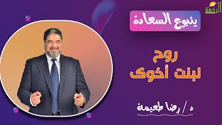 روح لبنت أخوك || برنامج ينبوع السعادة مع د /  رضا طعيمة