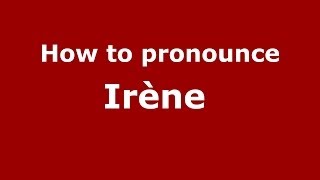 How to pronounce Irène 