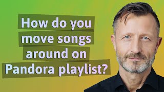 How do you move songs around on Pandora playlist?