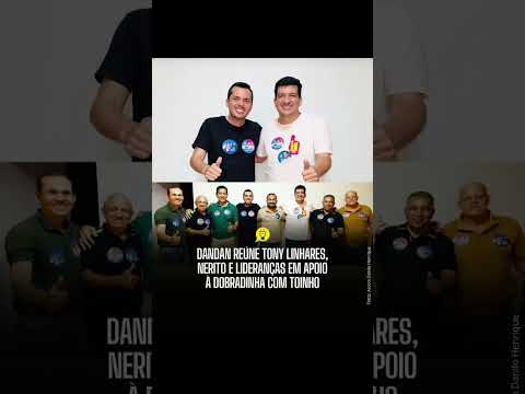 DANDAN REÚNE TONY LINHARES, NERITO E LIDERANÇAS EM APOIO À DOBRADINHA COM TOINHO