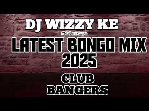 LATEST BONGO MIX 2025| MIXED BY DJ WIZZY KE #NO.1 MIXTAPE