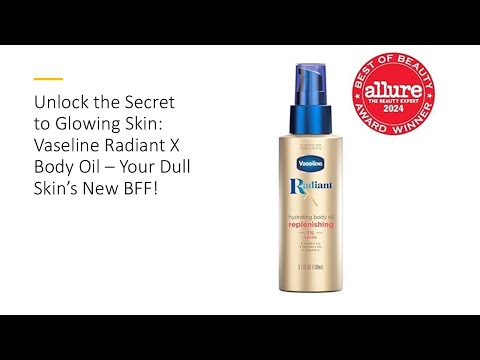 Unlock the Secret to Glowing Skin: Vaseline Radiant X Body Oil – Your Dull Skin’s New BFF!