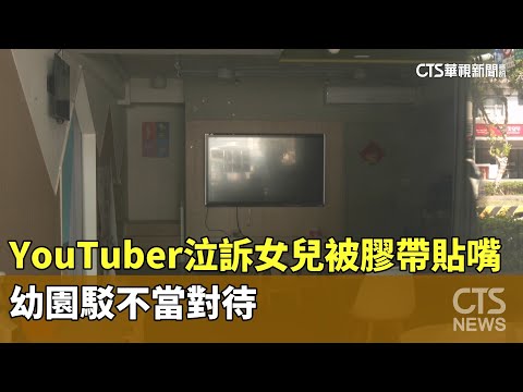 YouTuber泣訴女兒被膠帶貼嘴　幼園駁不當對待