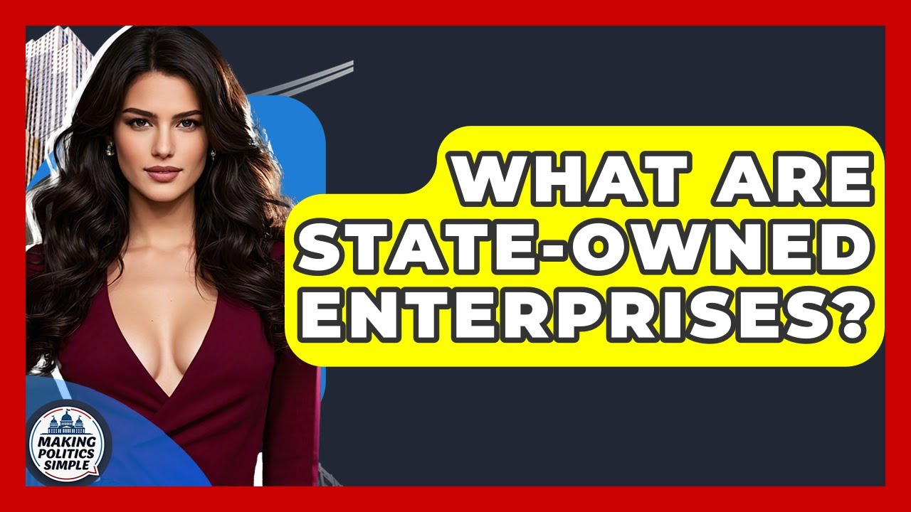 What Are State-owned Enterprises? - Making Politics Simple