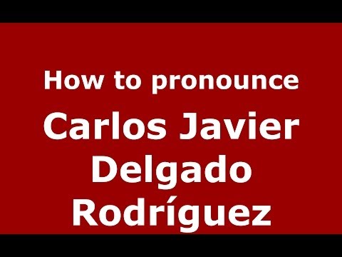 How to pronounce Carlos Javier Delgado Rodríguez (Spanish/Spain) - PronounceNames.com