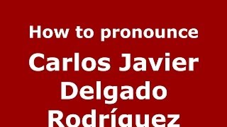 How to pronounce Carlos Javier Delgado Rodríguez