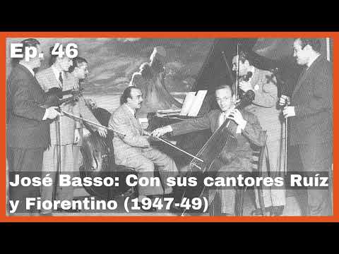 Ep 46 José Basso: Con sus cantores Ruíz y Fiorentino (1947-49) - El Patio y La Luna