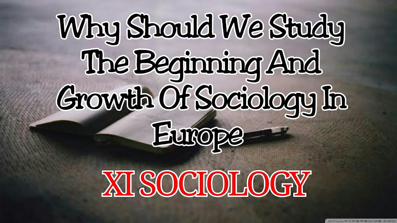 Why Should We Study the Beginning and Growth of Sociology in Europe|Chapter 1|part 7| XI SOCIOLOGY