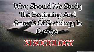 Why Should We Study the Beginning and Growth of Sociology in Europe|Chapter 1|part 7| XI SOCIOLOGY