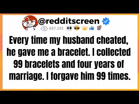 Every time my husband cheated, he gave me a bracelet. I collected 99 bracelets and four years... 