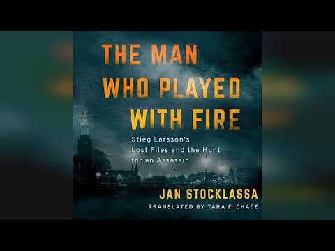 The Man Who Played with Fire: Stieg Larsson's Lost Files and the Hunt for an... | Audiobook Sample