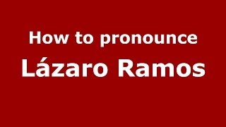 How to pronounce Lázaro Ramos