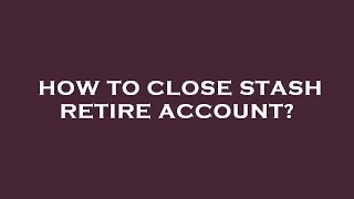 How to close stash retire account?