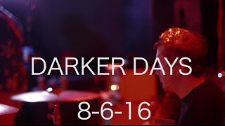 DARKER DAYS 8-6-16