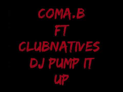 Coma.B. Ft Clubnatives- DJ Pump It Up