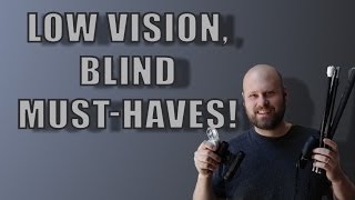 Low Vision, Blind Must-haves!