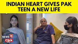 Pakistan Girl Gets India Heart | Indian Heart Gives Pak Teen New Life | Heart Transplant | News18