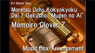 Moretsu Uchu Kokyokyoku Dai 7 Gakusho &quot;Mugen no Ai&quot; /Momoiro Clover Z [Music Box]